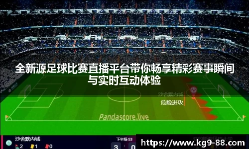 全新源足球比赛直播平台带你畅享精彩赛事瞬间与实时互动体验