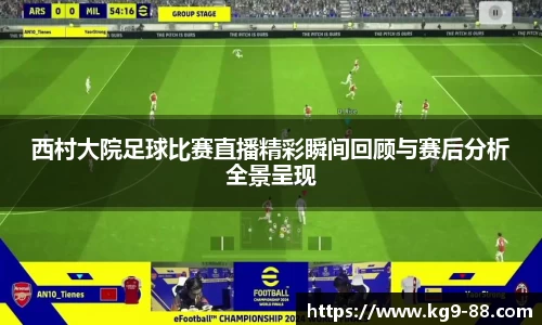 西村大院足球比赛直播精彩瞬间回顾与赛后分析全景呈现